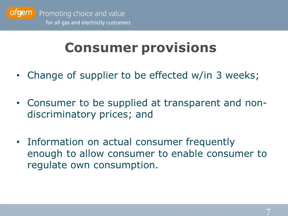 7 Change of supplier to be effected w/in 3 weeks; Consumer to be supplied at transparent and non- discriminatory prices; and Information on actual consumer frequently enough to allow consumer to enable consumer to regulate own consumption.
