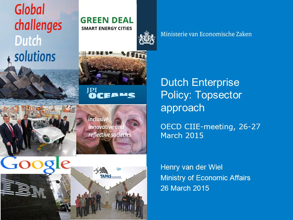 Dutch Enterprise Policy: Topsector approach OECD CIIE-meeting, March 2015 Henry van der Wiel Ministry of Economic Affairs 26 March 2015