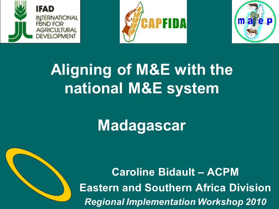 Aligning of M&E with the national M&E system Madagascar Caroline Bidault – ACPM Eastern and Southern Africa Division Regional Implementation Workshop 2010 z