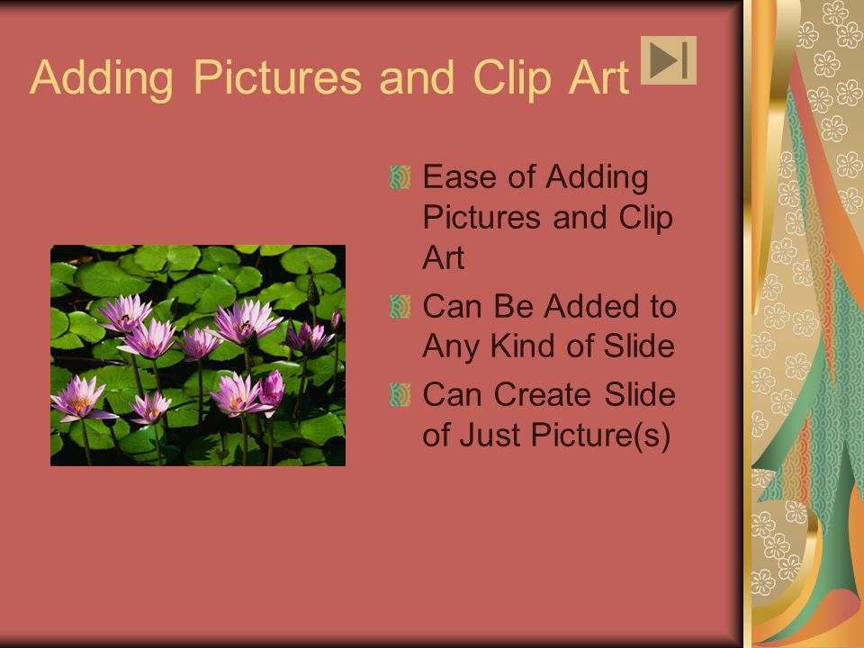 Adding Pictures and Clip Art Ease of Adding Pictures and Clip Art Can Be Added to Any Kind of Slide Can Create Slide of Just Picture(s)