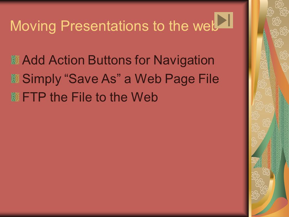 Moving Presentations to the web Add Action Buttons for Navigation Simply Save As a Web Page File FTP the File to the Web