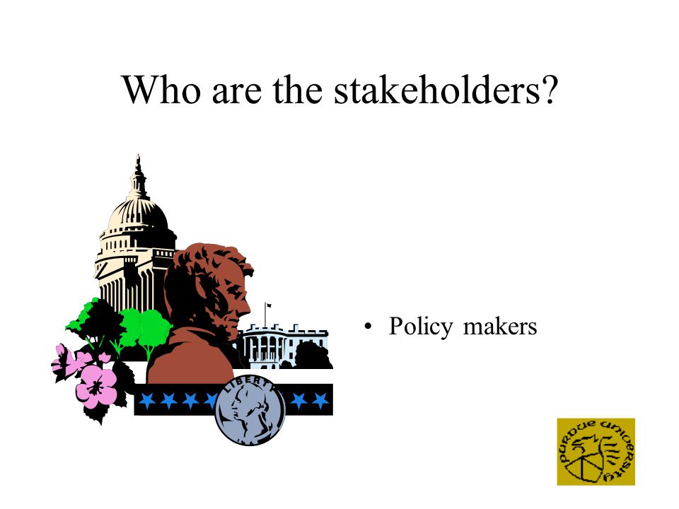 Who are the stakeholders Policy makers