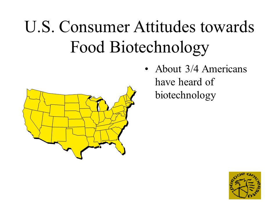 U.S. Consumer Attitudes towards Food Biotechnology About 3/4 Americans have heard of biotechnology