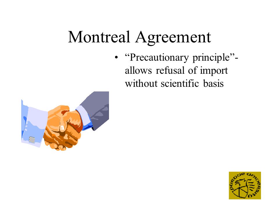 Montreal Agreement Precautionary principle - allows refusal of import without scientific basis