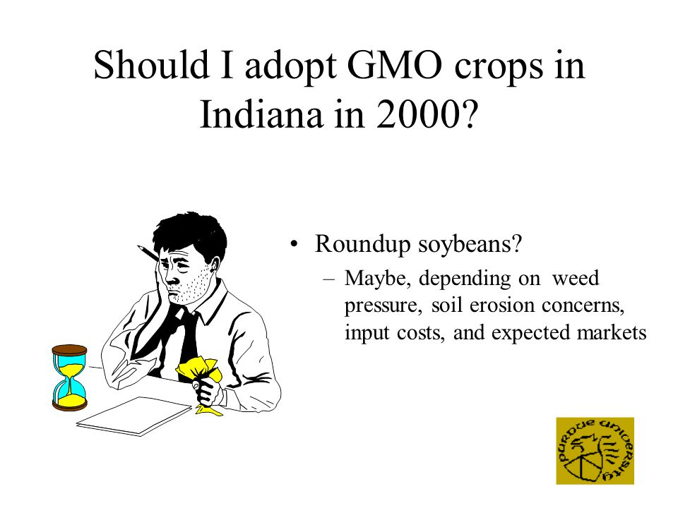 Should I adopt GMO crops in Indiana in Roundup soybeans.