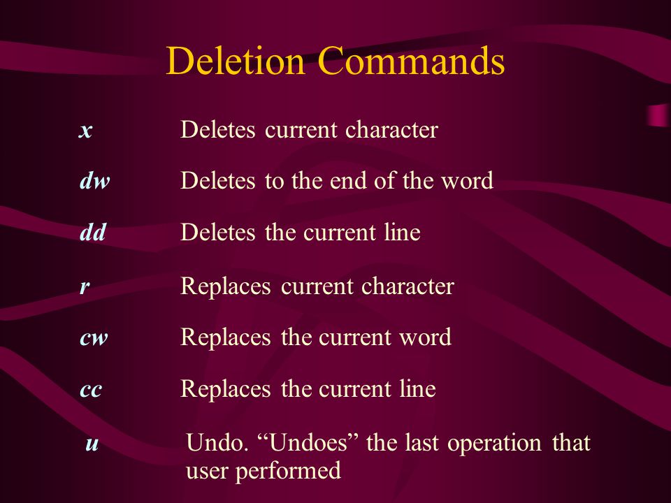 Deletion Commands xDeletes current character dwDeletes to the end of the word ddDeletes the current line uUndo.