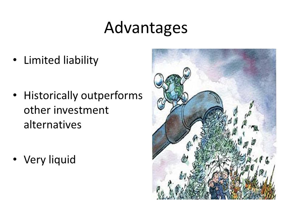 Advantages Limited liability Historically outperforms other investment alternatives Very liquid