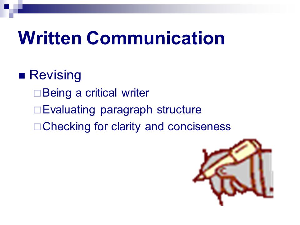 Written Communication Revising  Being a critical writer  Evaluating paragraph structure  Checking for clarity and conciseness