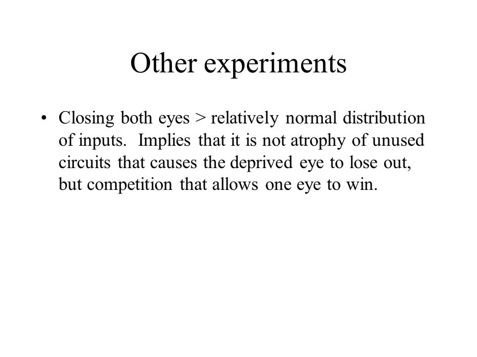 Other experiments Closing both eyes > relatively normal distribution of inputs.