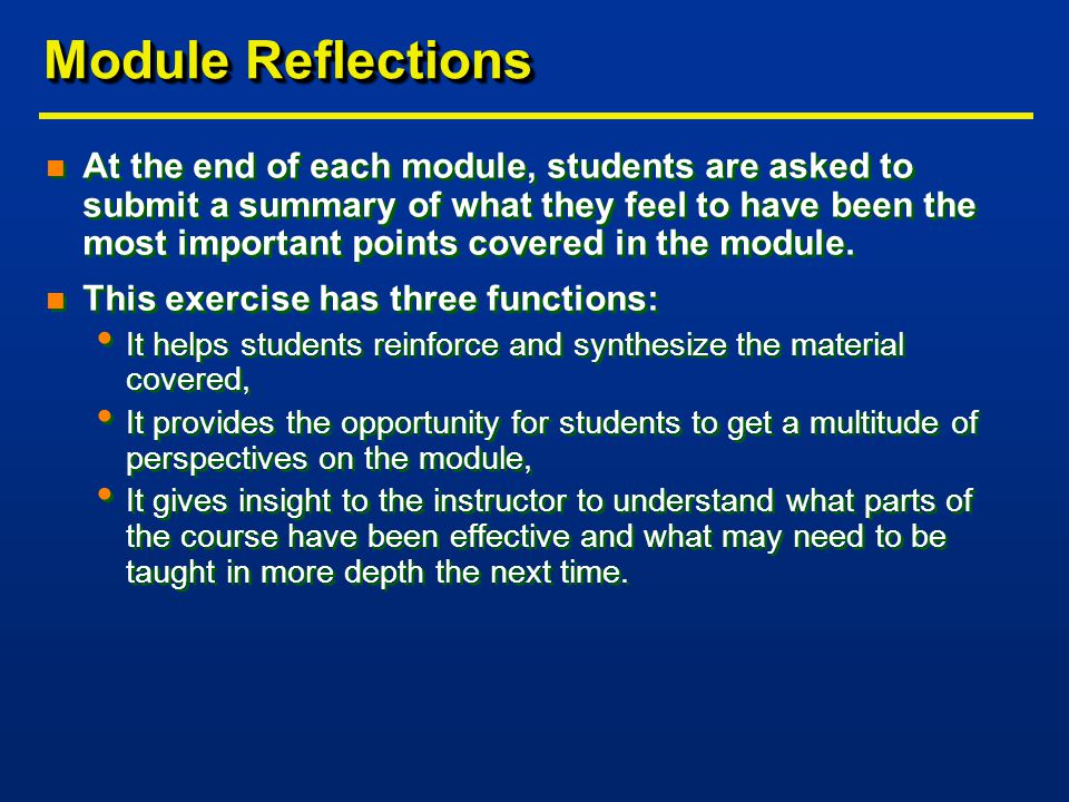 Module Reflections n At the end of each module, students are asked to submit a summary of what they feel to have been the most important points covered in the module.