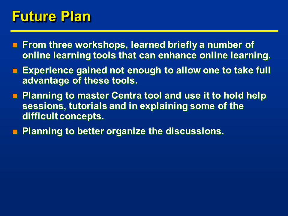 Future Plan n From three workshops, learned briefly a number of online learning tools that can enhance online learning.