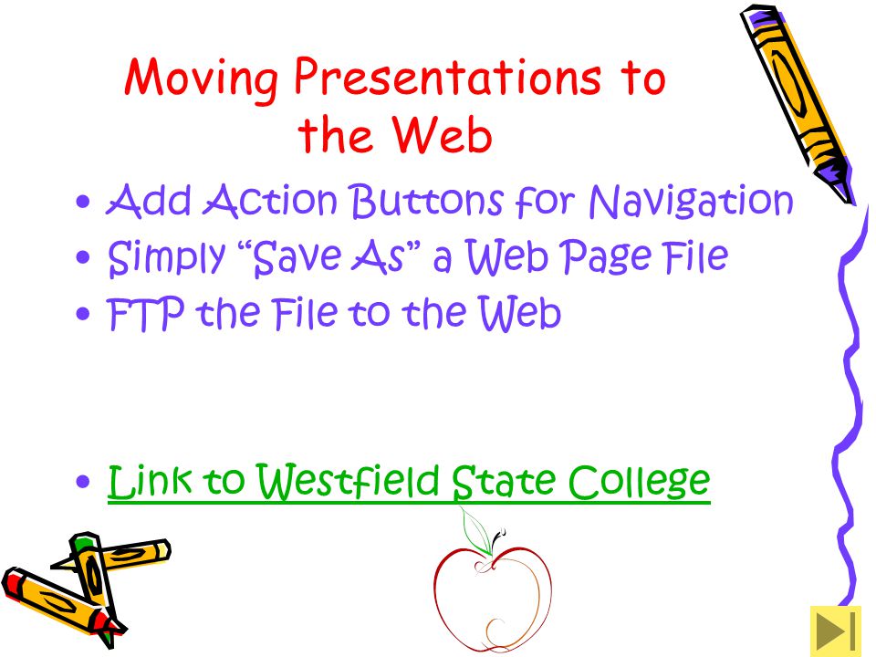 Moving Presentations to the Web Add Action Buttons for Navigation Simply Save As a Web Page File FTP the File to the Web Link to Westfield State College