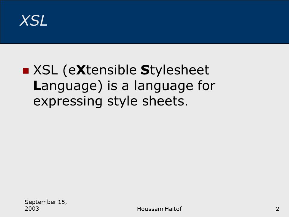 September 15, 2003Houssam Haitof2 XSL XSL (eXtensible Stylesheet Language) is a language for expressing style sheets.