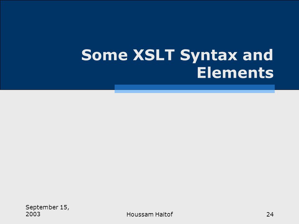 September 15, 2003Houssam Haitof24 Some XSLT Syntax and Elements