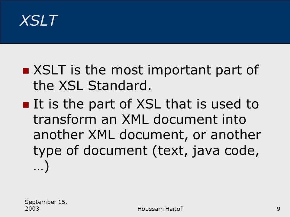 September 15, 2003Houssam Haitof9 XSLT XSLT is the most important part of the XSL Standard.