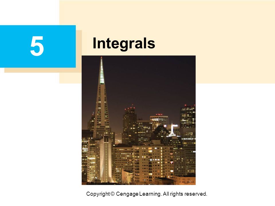 Copyright © Cengage Learning. All rights reserved. 5 Integrals