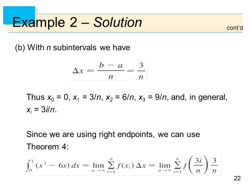 22 Example 2 – Solution (b) With n subintervals we have Thus x 0 = 0, x 1 = 3/n, x 2 = 6/n, x 3 = 9/n, and, in general, x i = 3i/n.