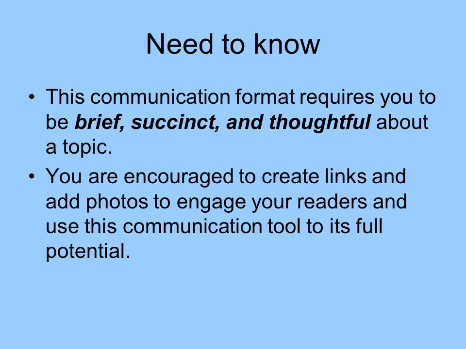 Need to know This communication format requires you to be brief, succinct, and thoughtful about a topic.