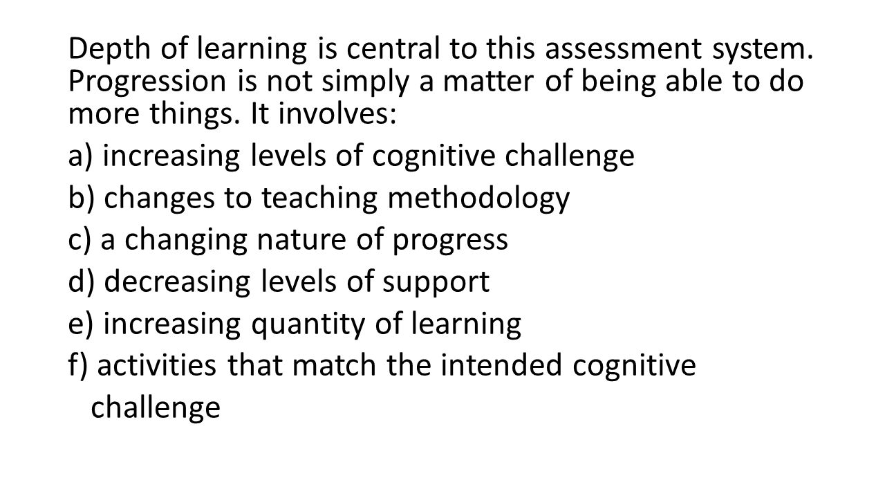 Depth of learning is central to this assessment system.