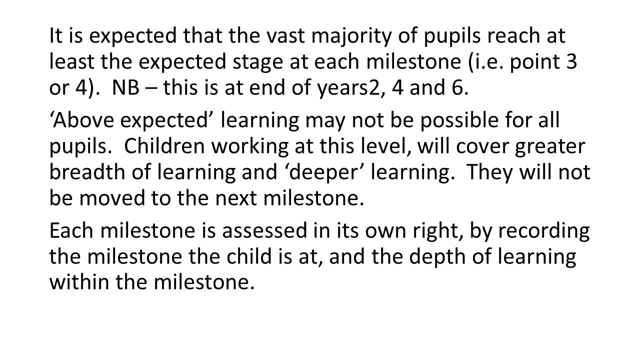 It is expected that the vast majority of pupils reach at least the expected stage at each milestone (i.e.