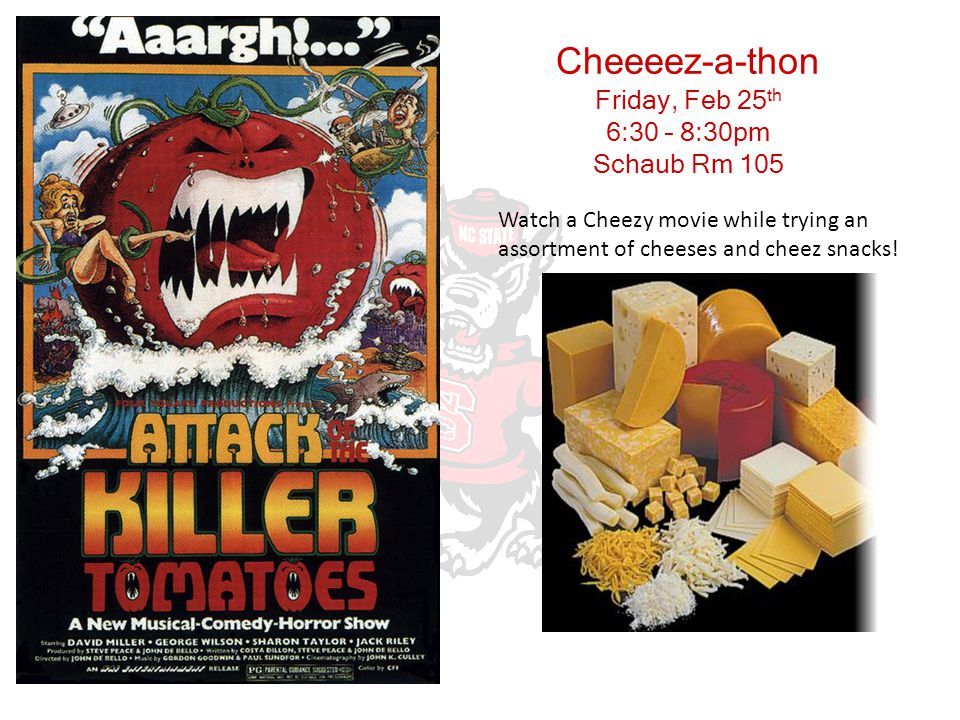 Cheeeez-a-thon Friday, Feb 25 th 6:30 – 8:30pm Schaub Rm 105 Watch a Cheezy movie while trying an assortment of cheeses and cheez snacks!