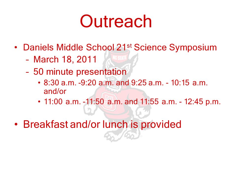 Outreach Daniels Middle School 21 st Science Symposium –March 18, 2011 –50 minute presentation 8:30 a.m.