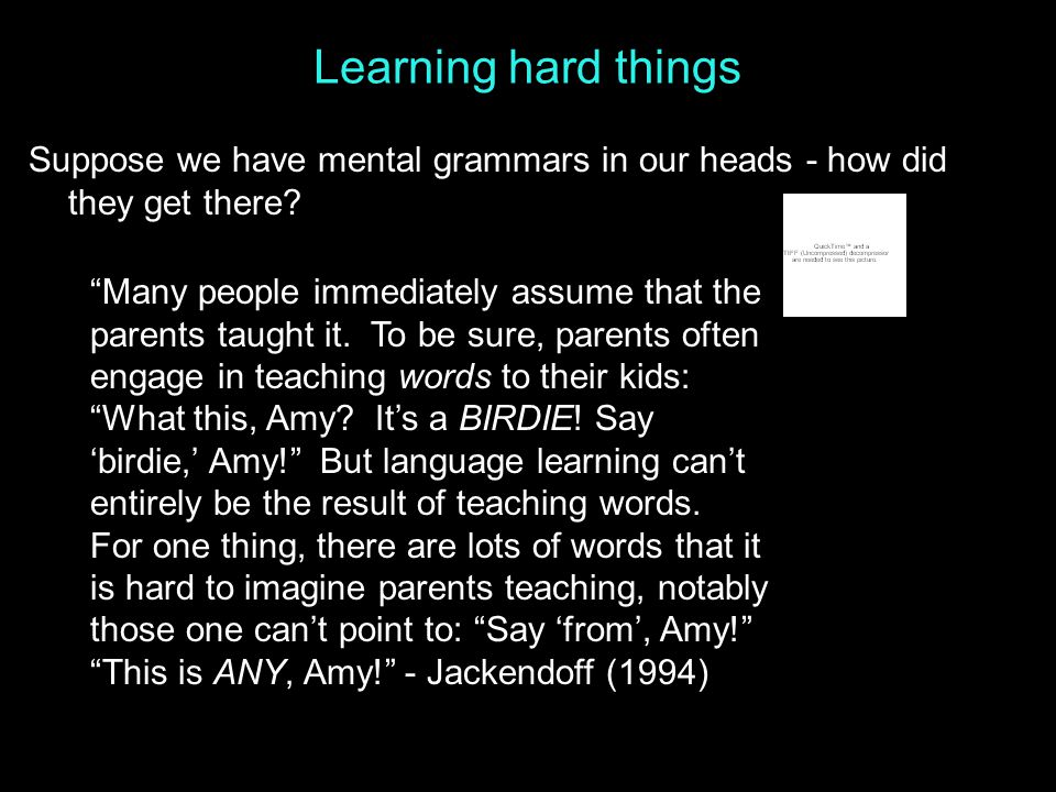 Learning hard things Suppose we have mental grammars in our heads - how did they get there.