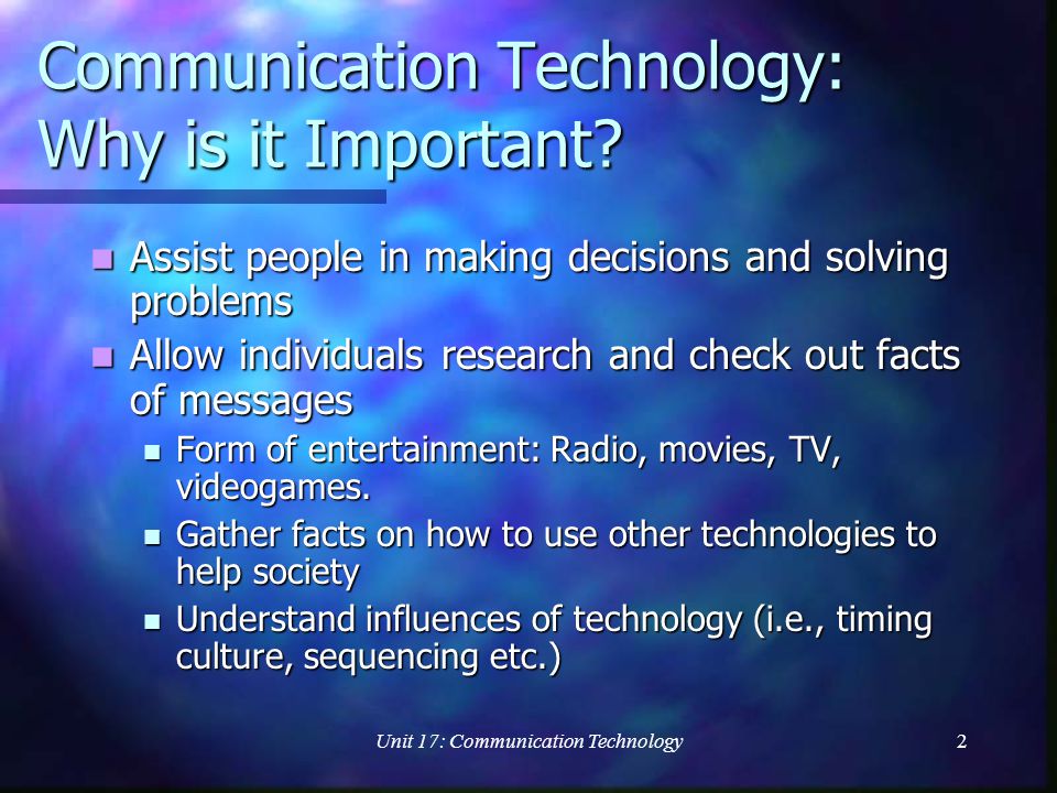 Unit 17: Communication Technology2 Communication Technology: Why is it Important.