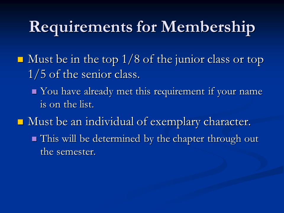 Requirements for Membership Must be in the top 1/8 of the junior class or top 1/5 of the senior class.