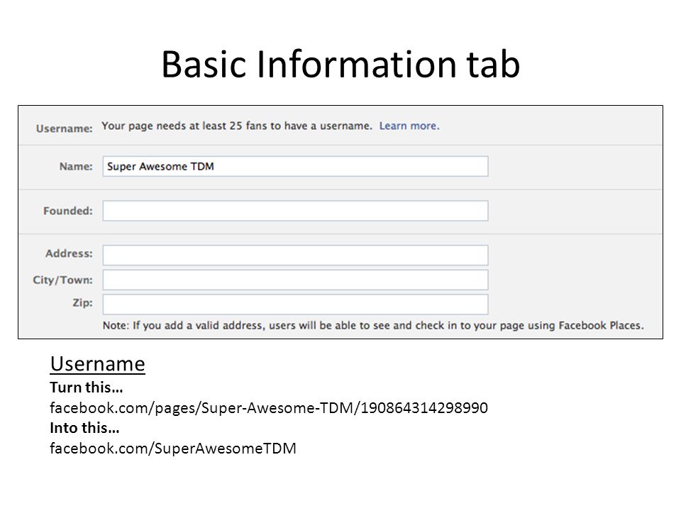 Basic Information tab Username Turn this… facebook.com/pages/Super-Awesome-TDM/ Into this… facebook.com/SuperAwesomeTDM