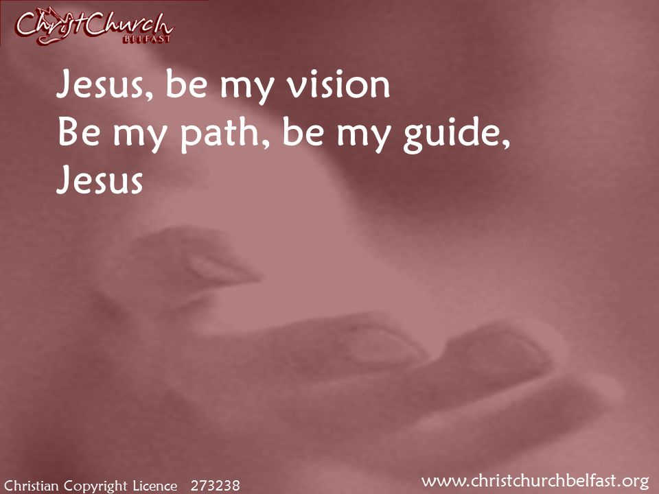 Christian Copyright Licence Jesus, be my vision Be my path, be my guide, Jesus