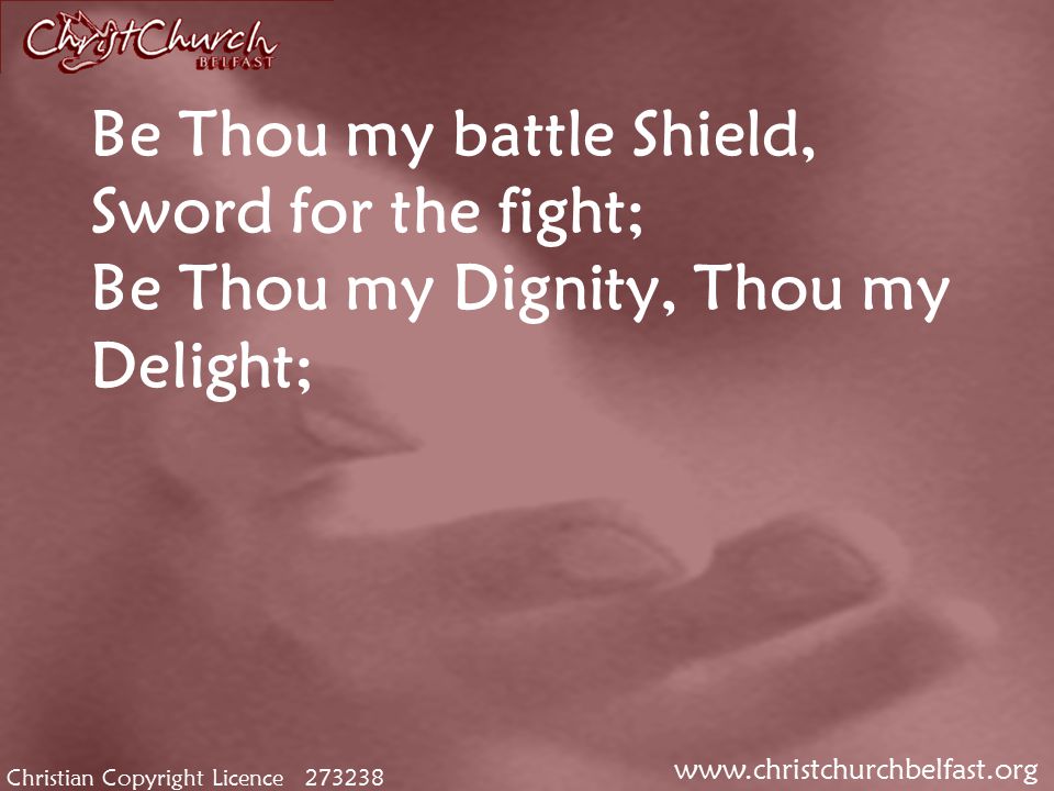 Christian Copyright Licence Be Thou my battle Shield, Sword for the fight; Be Thou my Dignity, Thou my Delight;