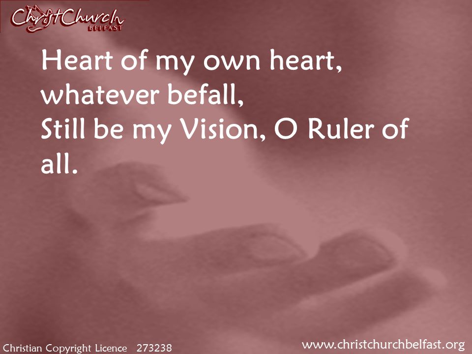 Christian Copyright Licence Heart of my own heart, whatever befall, Still be my Vision, O Ruler of all.