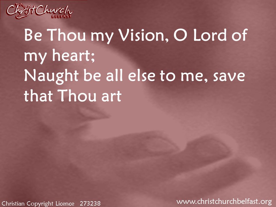 Christian Copyright Licence Be Thou my Vision, O Lord of my heart; Naught be all else to me, save that Thou art