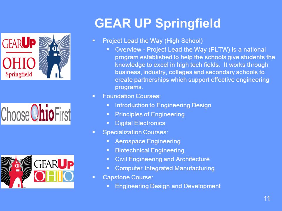 11 GEAR UP Springfield  Project Lead the Way (High School)  Overview - Project Lead the Way (PLTW) is a national program established to help the schools give students the knowledge to excel in high tech fields.