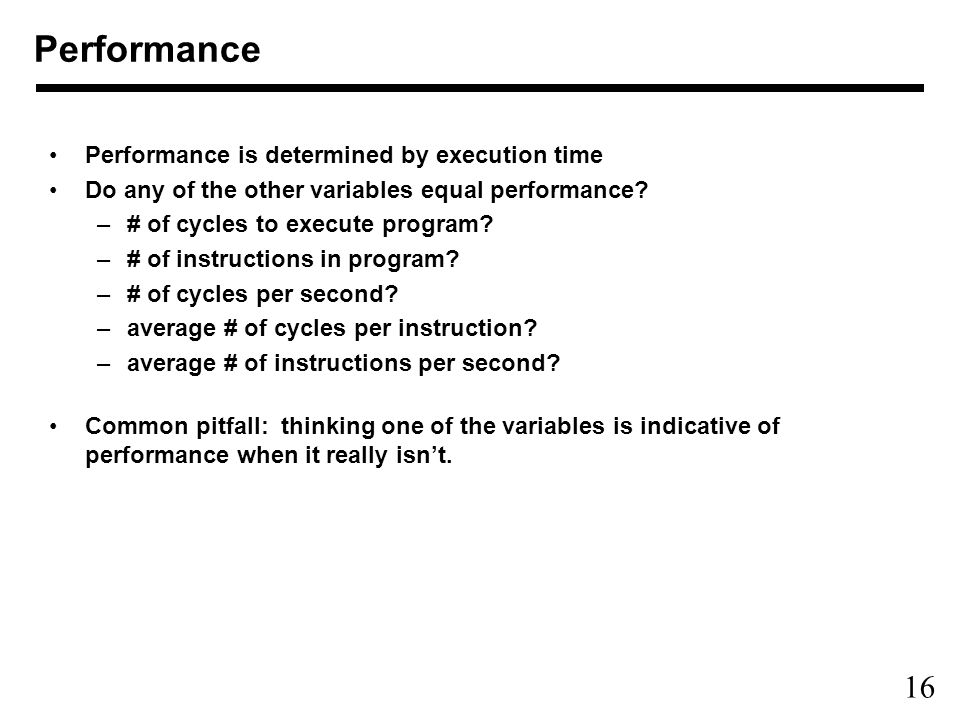16 Performance Performance is determined by execution time Do any of the other variables equal performance.