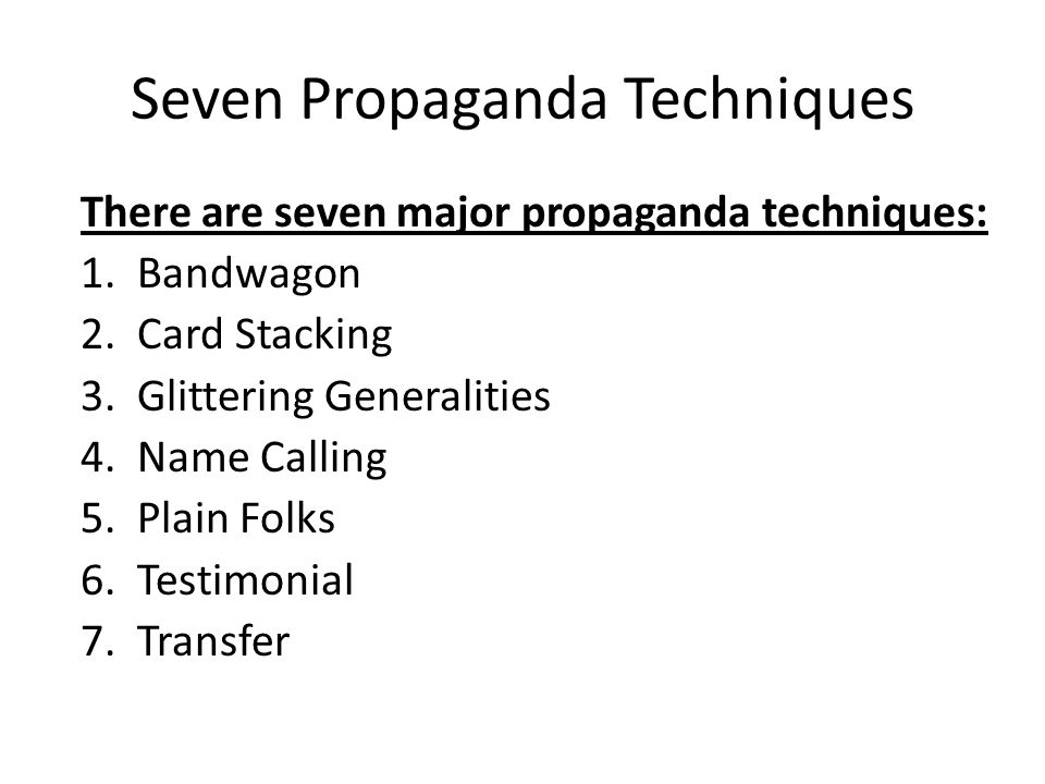 Seven Propaganda Techniques There are seven major propaganda techniques: 1.