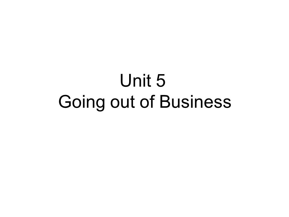 Unit 5 Going out of Business