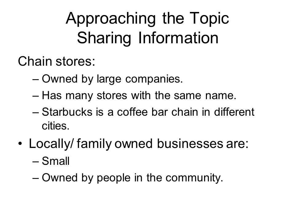 Approaching the Topic Sharing Information Chain stores: –Owned by large companies.