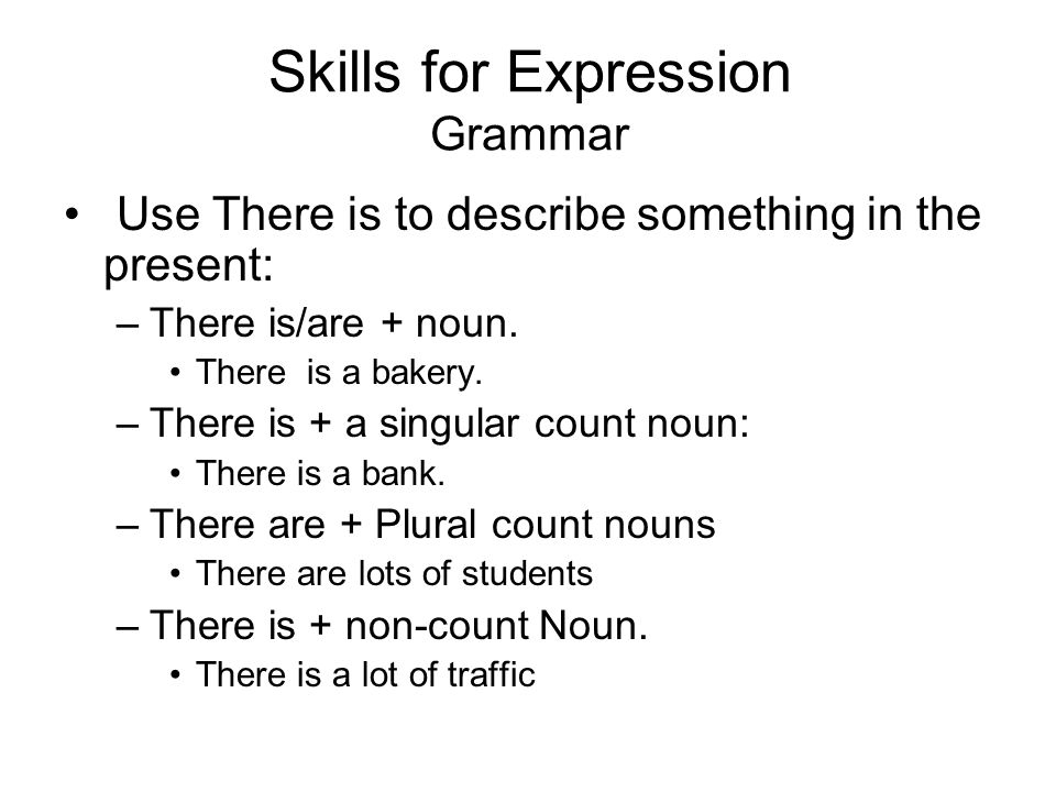 Skills for Expression Grammar Use There is to describe something in the present: –There is/are + noun.