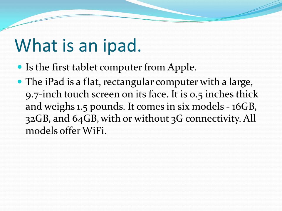 What is an ipad. Is the first tablet computer from Apple.
