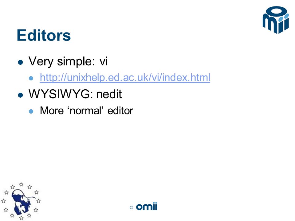 © Editors Very simple: vi   WYSIWYG: nedit More ‘normal’ editor
