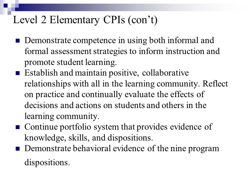 Level 2 Elementary CPIs (con’t) Demonstrate competence in using both informal and formal assessment strategies to inform instruction and promote student learning.