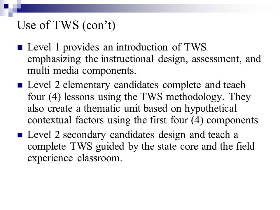 Use of TWS (con’t) Level 1 provides an introduction of TWS emphasizing the instructional design, assessment, and multi media components.