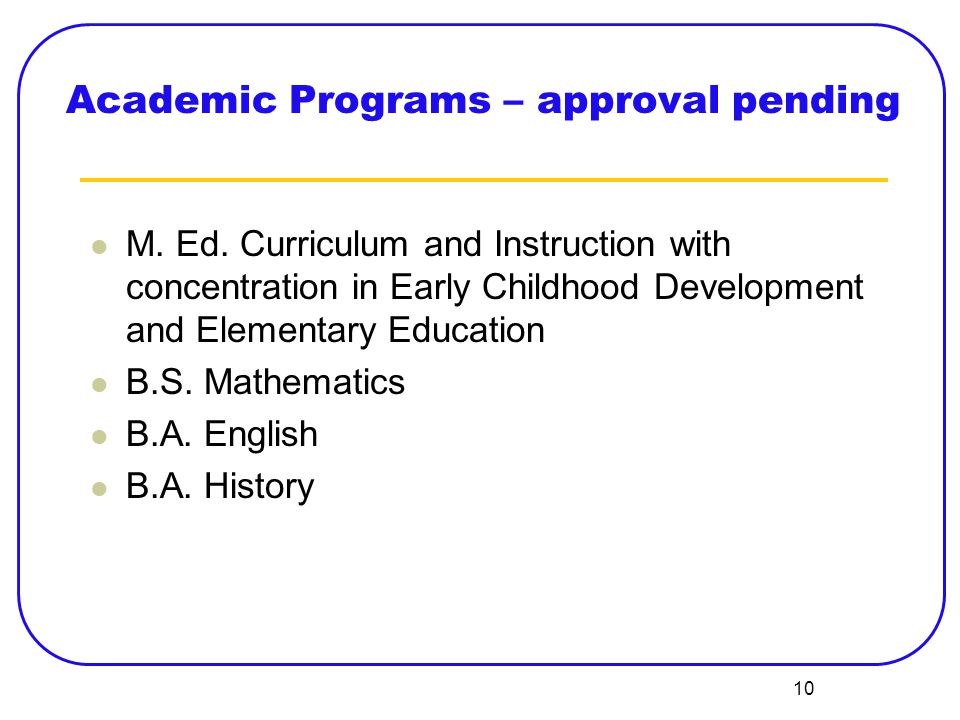 10 Academic Programs – approval pending M. Ed.