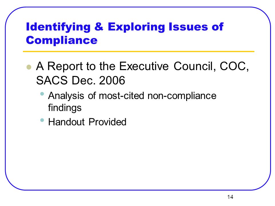 14 Identifying & Exploring Issues of Compliance A Report to the Executive Council, COC, SACS Dec.