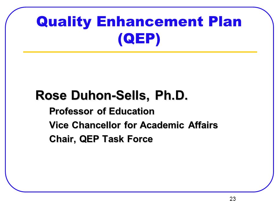 23 Quality Enhancement Plan (QEP) Rose Duhon-Sells, Ph.D.