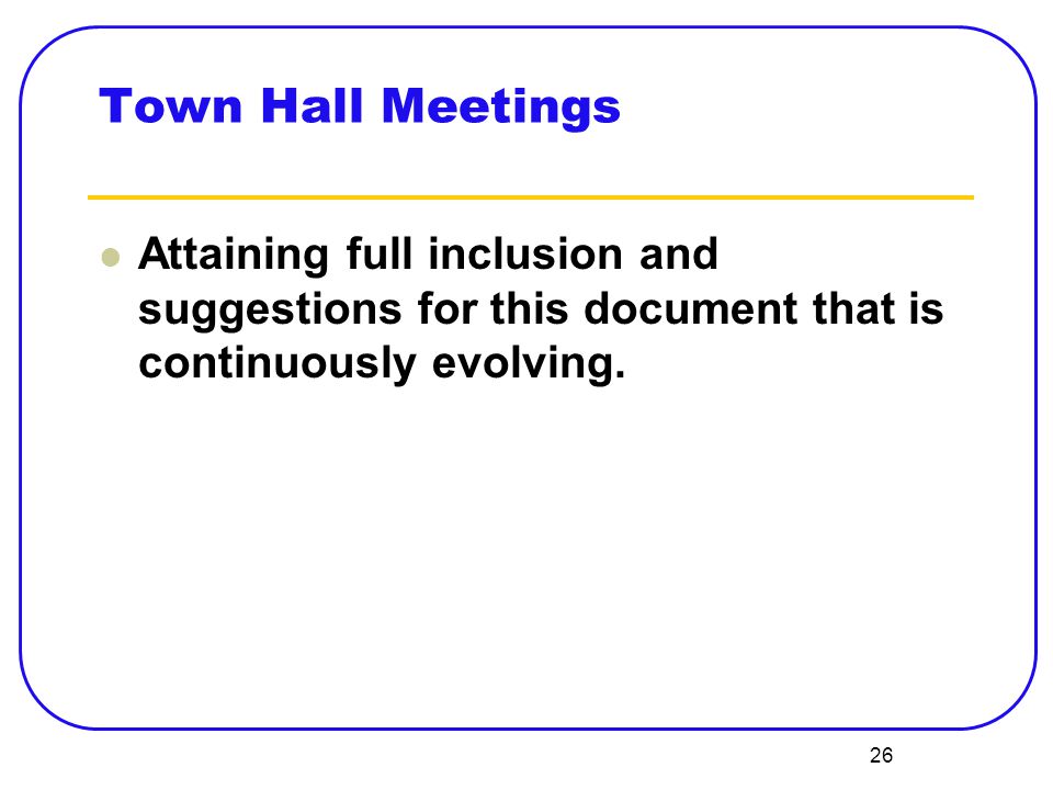 26 Town Hall Meetings Attaining full inclusion and suggestions for this document that is continuously evolving.