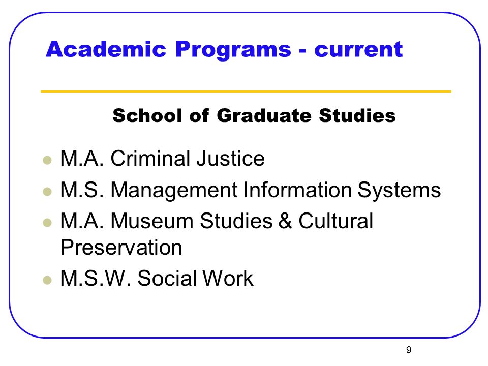 9 Academic Programs - current M.A. Criminal Justice M.S.