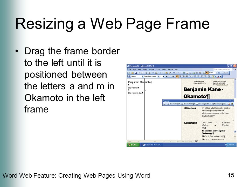 Word Web Feature: Creating Web Pages Using Word 15 Resizing a Web Page Frame Drag the frame border to the left until it is positioned between the letters a and m in Okamoto in the left frame
